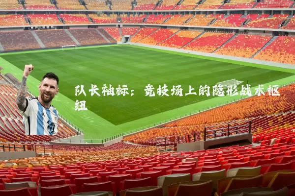 队长袖标：竞技场上的隐形战术枢纽