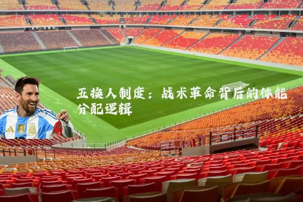 五换人制度：战术革命背后的体能分配逻辑