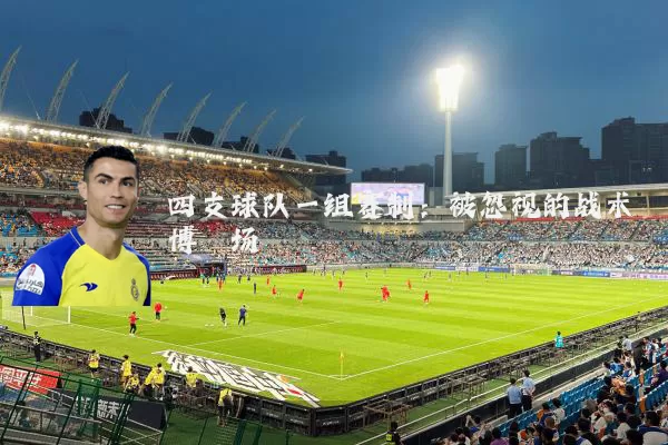 四支球队一组赛制:被忽视的战术博弈场