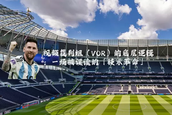 视频裁判组(VOR)的底层逻辑:一场被误读的「技术革命」
